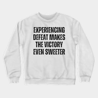 Inspirational and Motivational Quotes for Success - Experiencing Defeat Makes the Victory Even Sweeter Crewneck Sweatshirt